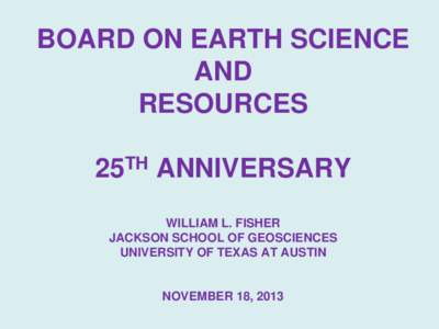 BOARD ON EARTH SCIENCE AND RESOURCES 25TH ANNIVERSARY WILLIAM L. FISHER JACKSON SCHOOL OF GEOSCIENCES