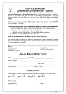 BOWLS QUEENSLAND JUNIOR BOWLS ORDER FORM – COLOUR Henselite Australia and Bowls Queensland are giving Queensland bowls clubs the chance to buy brand new sets of bowls for coaching junior bowlers. The new coloured bowls
