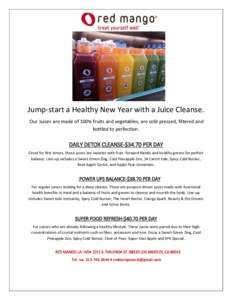 Jump-start a Healthy New Year with a Juice Cleanse. Our Juices are made of 100% fruits and vegetables, are cold pressed, filtered and bottled to perfection. DAILY DETOX CLEANSE-$34.70 PER DAY Great for first timers, thes