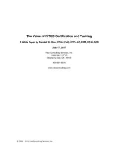 The Value of ISTQB Certification and Training A White Paper by Randall W. Rice, CTAL (Full), CTFL-AT, CMT, CTAL-SEC July 17, 2017 Rice Consulting Services, IncSW 113th Pl Oklahoma City, OK 73170