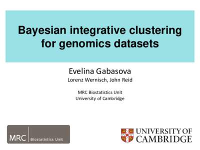 Bayesian integrative clustering for genomics datasets Evelina Gabasova Lorenz Wernisch, John Reid MRC Biostatistics Unit University of Cambridge