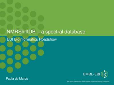 NMRShiftDB – a spectral database EBI Bioinformatics Roadshow Paula de Matos EBI is an Outstation of the European Molecular Biology Laboratory. 