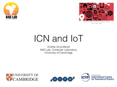 ICN and IoT Andrés Arcia-Moret N4D Lab, Computer Laboratory University of Cambridge  Agenda