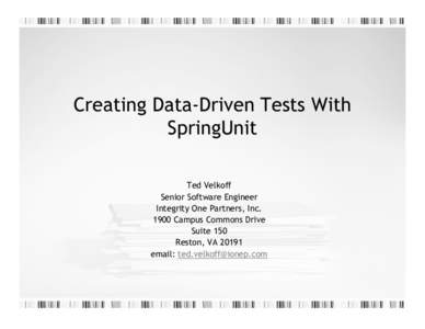 Creating Data-Driven Tests With SpringUnit Ted Velkoff Senior Software Engineer Integrity One Partners, Inc[removed]Campus Commons Drive