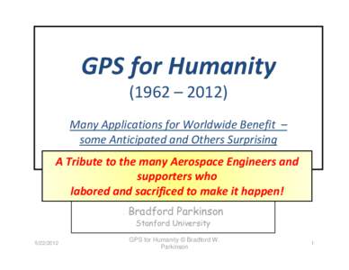 GPS for Humanity (1962 – 2012) Many Applications for Worldwide Benefit  – some Anticipated and Others Surprising A Tribute to the many Aerospace Engineers and  supporters who 