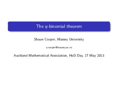 The q-binomial theorem Shaun Cooper, Massey University [removed] Auckland Mathematical Association, HoD Day, 17 May 2013