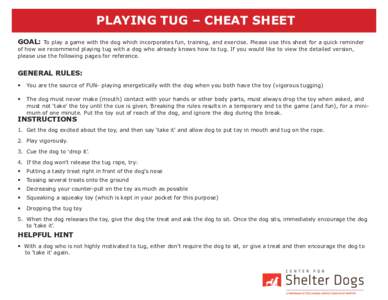 PLAYING TUG – CHEAT SHEET GOAL: To play a game with the dog which incorporates fun, training, and exercise. Please use this sheet for a quick reminder of how we recommend playing tug with a dog who already knows how to