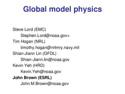 Global model physics Steve Lord (EMC) > Tim Hogan (NRL)  Shian-Jiann Lin (GFDL)