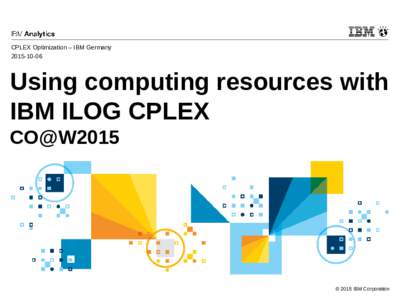 CPLEX Optimization – IBM GermanyUsing computing resources with IBM ILOG CPLEX CO@W2015