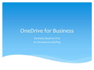 OneDrive for Business (formerly SkyDrive Pro) An Introductory Briefing OneDrive for Business
