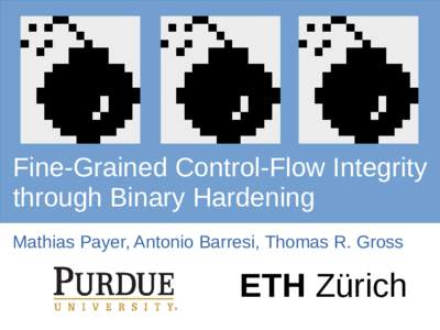 Fine-Grained Control-Flow Integrity through Binary Hardening Mathias Payer, Antonio Barresi, Thomas R. Gross ETH Zürich