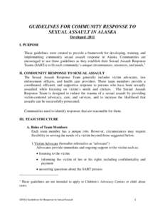 GUIDELINES FOR COMMUNITY RESPONSE TO SEXUAL ASSAULT IN ALASKA Developed :2011 I. PURPOSE These guidelines were created to provide a framework for developing, training, and implementing community sexual assault response i