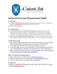 Jacket & Overcoat Measurement Guide You Need 1. A Fabric Tape Measure (Download our printable tape measure or contact us via email or phone atand ask us to mail you one for free). 2. Ten to twenty minutes
