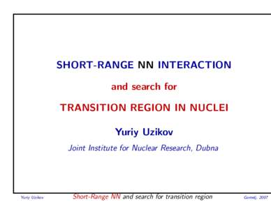 SHORT-RANGE NN INTERACTION and search for TRANSITION REGION IN NUCLEI Yuriy Uzikov Joint Institute for Nuclear Research, Dubna