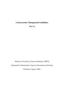 Cybersecurity Management Guidelines Ver 1.1 Ministry of Economy, Trade and Industry (METI) Independent Administrative Agency Information-technology Promotion Agency (IPA)