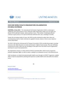 ICAO AND WORLD HEALTH ORGANIZATION COLLABORATION ON EBOLA OUTBREAK MONTRÉAL, 30 July 2014 – The International Civil Aviation Organization (ICAO) is continuing to collaborate with representatives of the UN World Health