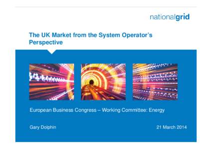 Microsoft PowerPoint - 06 The UK market from the system operator’s perspective_21Mar2014 by G Dolphin (National Grid)