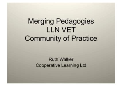 Merging Pedagogies LLN VET Community of Practice Ruth Walker Cooperative Learning Ltd