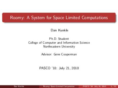 Roomy: A System for Space Limited Computations Dan Kunkle Ph.D. Student College of Computer and Information Science Northeastern University Advisor: Gene Cooperman