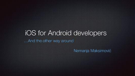 iOS for Android developers …And the other way around Nemanja Maksimović Getting started Get a Mac computer