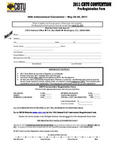 40th International Convention ~ May 25-30, 2011 Please complete one form per person. Photocopies are acceptable. Pre-Registration Form must be received no later than April 22, 2011 Mail this form with fees to: CBTU Natio