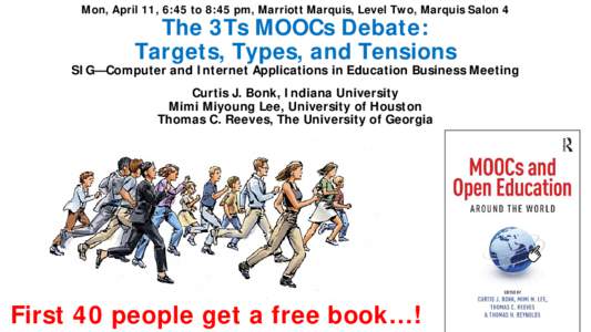 Mon, April 11, 6:45 to 8:45 pm, Marriott Marquis, Level Two, Marquis Salon 4 The 3Ts MOOCs Debate: Targets, Types, and Tensions SIG—Computer and Internet Applications in Education Business Meeting  Curtis J. Bonk, Indi