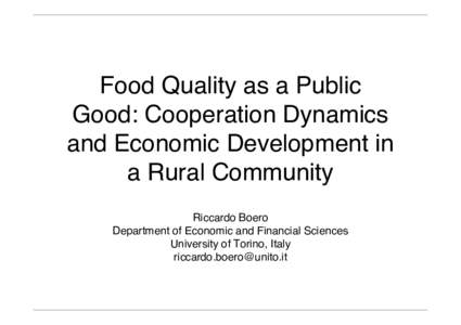 Food Quality as a Public Good: Cooperation Dynamics and Economic Development in a Rural Community Riccardo Boero Department of Economic and Financial Sciences