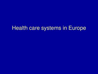 Health care systems in Europe  I. The three types of Health care systems II. How do Health care systems operate? III. Differentiated results