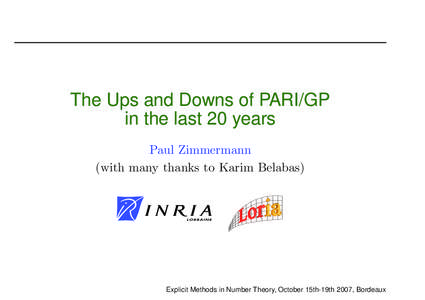 The Ups and Downs of PARI/GP in the last 20 years Paul Zimmermann (with many thanks to Karim Belabas)  Explicit Methods in Number Theory, October 15th-19th 2007, Bordeaux