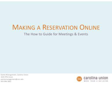 MAKING A RESERVATION ONLINE The How to Guide for Meetings & Events Events Management, Carolina Union 3105 FPG Union 
