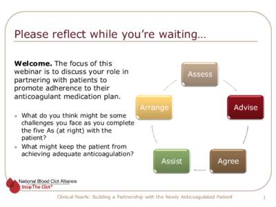 Please reflect while you’re waiting… Welcome. The focus of this webinar is to discuss your role in partnering with patients to promote adherence to their anticoagulant medication plan.