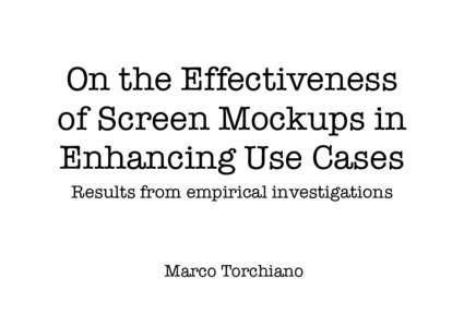 On the Effectiveness of Screen Mockups in Enhancing Use Cases Results from empirical investigations  Marco Torchiano