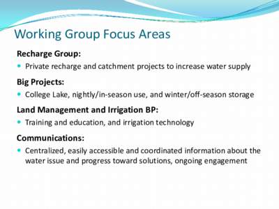 Working Group Focus Areas Recharge Group:  Private recharge and catchment projects to increase water supply Big Projects:  College Lake, nightly/in-season use, and winter/off-season storage