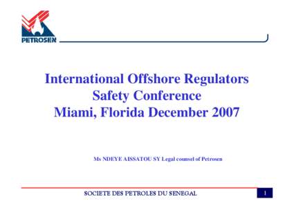 International Offshore Regulators Safety Conference Miami, Florida December 2007 Ms NDEYE AISSATOU SY Legal counsel of Petrosen