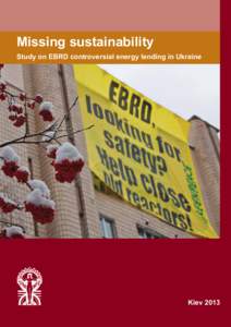 Missing sustainability Study on EBRD controversial energy lending in Ukraine Kiev 2013  CEE Bankwatch Network and National Ecological Center of Ukraine gratefully acknowledges