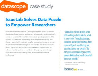 case study IssueLab Solves Data Puzzle to Empower Researchers IssueLab and the Foundation Center provide free access to tens of thousands of case studies, evaluations, white papers, and issue briefs addressing some of th