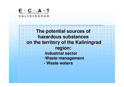 The potential sources of hazardous substances on the territory of the Kaliningrad region: -Industrial sector -Waste management