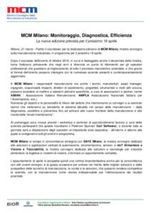 MCM Milano: Monitoraggio, Diagnostica, Efficienza La nuova edizione prevista per il prossimo 19 aprile Milano, 21 marzo - Partito il countdown per la dodicesima edizione di MCM Milano, mostra convegno sulla manutenzione 