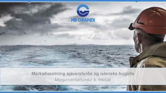 Markaðssetning sjávarafurða og íslensks hugvits Morgunverðarfundur 5. febrúar Vertically integrated company Unbroken chain from catch to markets – 950 employees on sea and land