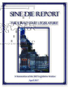 Sine Die Report The Idaho State Legislature A Summation of the 2017 Legislative Session April 2017