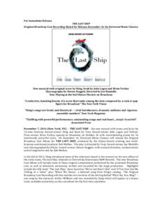 For	
  Immediate	
  Release	
   THE	
  LAST	
  SHIP	
   Original	
  Broadway	
  Cast	
  Recording	
  Slated	
  for	
  Release	
  December	
  16	
  On	
  Universal	
  Music	
  Classics	
     New	
  mu