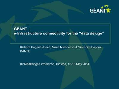 GÉANT : e-Infrastructure connectivity for the “data deluge” Richard Hughes-Jones, Maria Minaricova & Vincenzo Capone DANTE