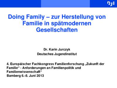 Doing Family – zur Herstellung von Familie in spätmodernen Gesellschaften Dr. Karin Jurczyk Deutsches Jugendinstitut