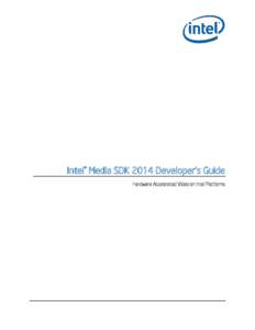 Intel® Media SDK 2014 Developer’s Guide Hardware Accelerated Video on Intel Platforms LEGAL DISCLAIMER INFORMATION IN THIS DOCUMENT IS PROVIDED IN CONNECTION WITH INTEL PRODUCTS. NO LICENSE, EXPRESS OR IMPLIED, BY ES