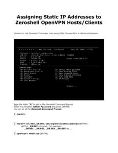 Assigning Static IP Addresses to Zeroshell OpenVPN Hosts/Clients Connect to the Zeroshell Command Line using SSH, Console Port or Monitor/Keyboard. Type the letter 