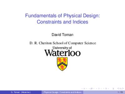 Fundamentals of Physical Design: Constraints and Indices David Toman D. R. Cheriton School of Computer Science  D. Toman (Waterloo)
