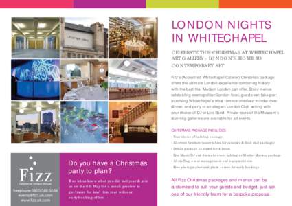 LONDON NIGHTS IN WHITECHAPEL CELEBRATE THIS CHRISTMAS AT WHITECHAPEL ART GALLERY - LONDON’S HOME TO CONTEMPORARY ART Fizz’s (Accredited Whitechapel Caterer) Christmas package
