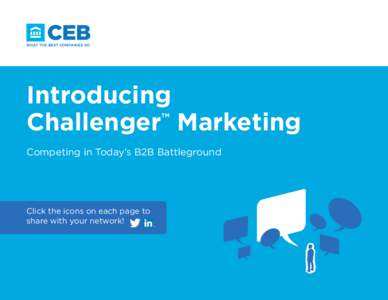 Introducing ™ Challenger Marketing Competing in Today’s B2B Battleground  Click the icons on each page to
