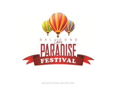 Balloons Over Paradise: April 10-12, 2015  The fourth annual event is returning to the Paradise Coast with all the excitement and spectacle as in previous years! This community event is designed to enhance the quality o