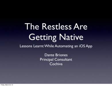 The Restless Are Getting Native Lessons Learnt While Automating an iOS App Dante Briones Principal Consultant Cochiva